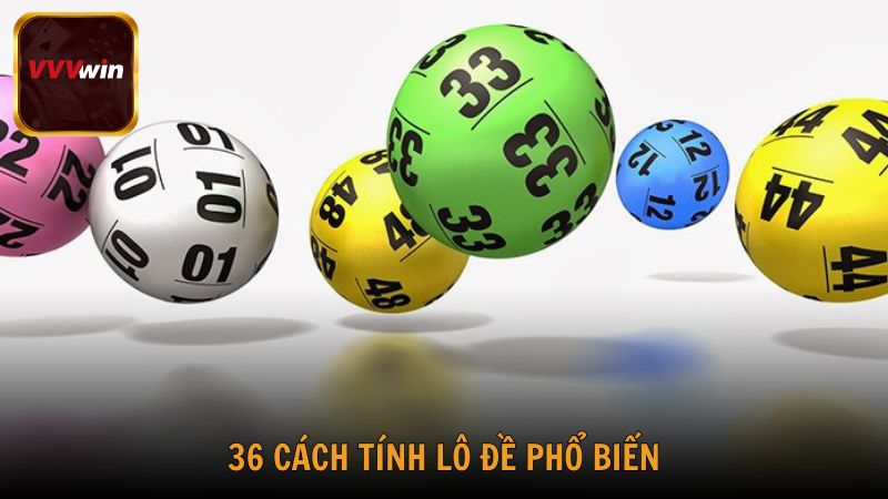 36 cách tính lô đề đang được nhiều anh em sử dụng hiện nay