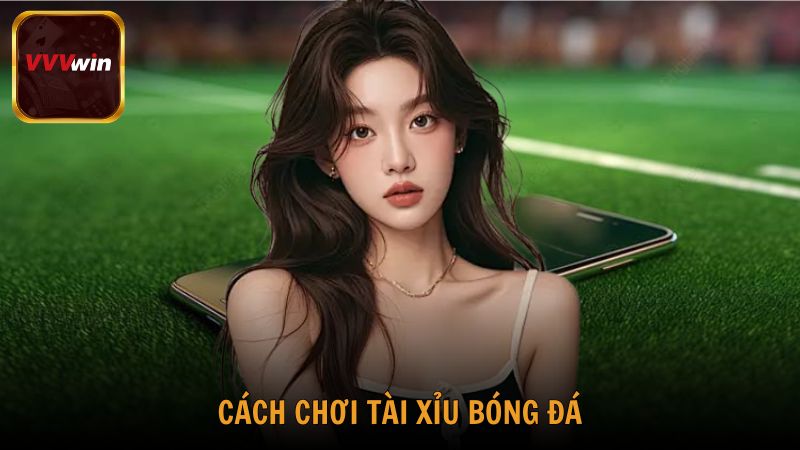 Cách chơi tài xỉu bóng đá