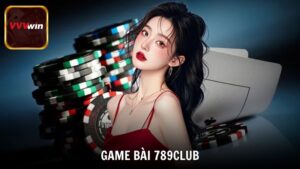 Game bài 789club - Thế giới giải trí đổi thưởng trong tầm tay