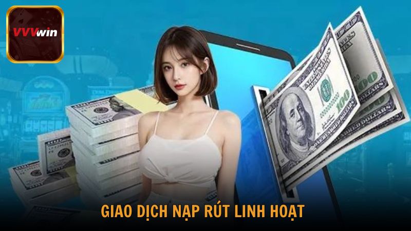 Giao dịch nạp rút linh hoạt, tốc độ cao