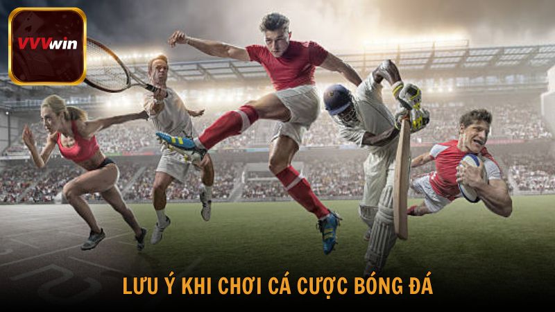 Một số lưu ý khi chơi cá cược bóng đá