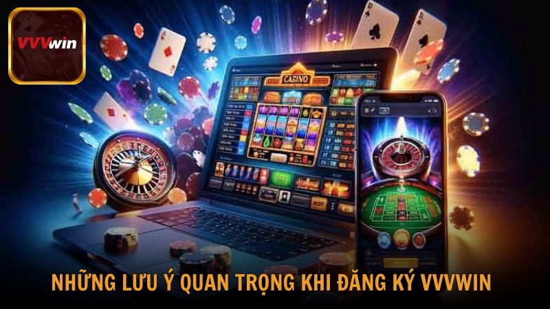 Những lưu ý quan trọng khi đăng ký tài khoản nhà cái VVVwin