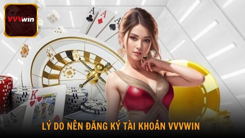 Lý do nên đăng ký tài khoản VVVwin