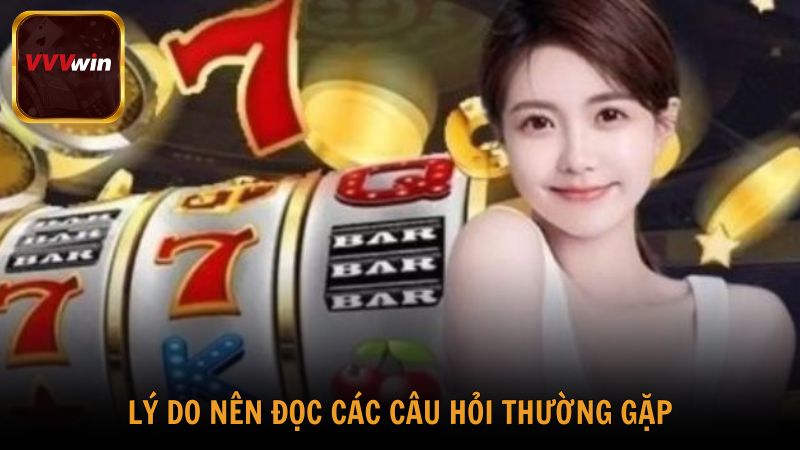 Lý do bạn nên đọc các câu hỏi thường gặp VVVwin