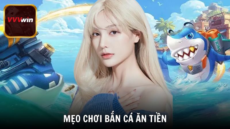 Mẹo chơi bắn cá ăn tiền hiệu quả tại VVVwin cho người mới