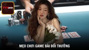 Mẹo chơi game bài đổi thưởng - Bí kíp chiến thắng chuẩn nhất