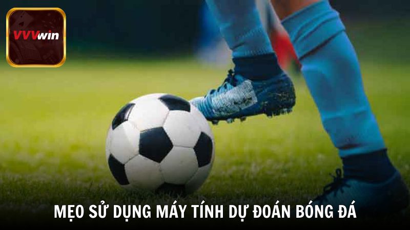 Mẹo sử dụng máy tính dự đoán bóng đá hiệu quả cùng VVVwin