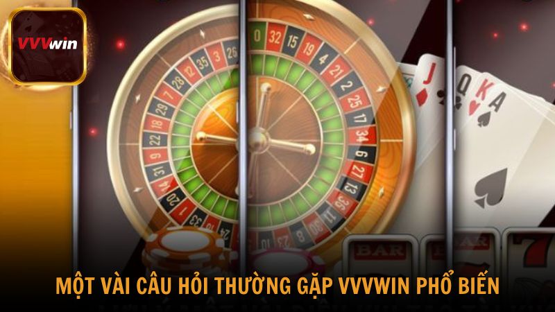 Một vài câu hỏi thường gặp VVVwin phổ biến
