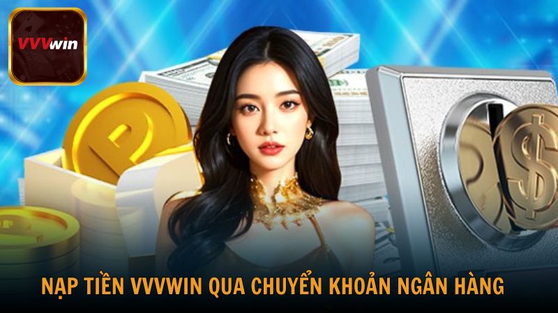 Nạp tiền VVVwin qua hình thức chuyển khoản ngân hàng cho phép bạn nạp lên tới 300 triệu đồng