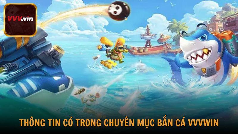 Những thông tin có trong chuyên mục Bắn Cá VVVwin