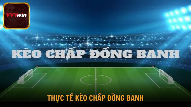 Thực tế kèo chấp đồng banh trên bảng kèo nhà cái