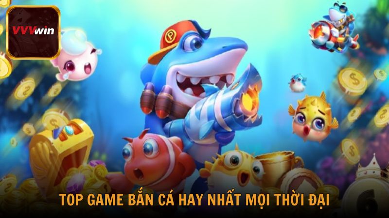 Top game bắn cá hay nhất mọi thời đại cho ngư thủ