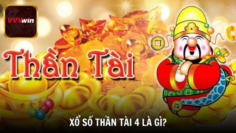 Tìm hiểu Xổ số Thần Tài 4 là gì?